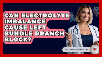 Can Electrolyte Imbalance Cause Left Bundle Branch Block? - First Response Medicine