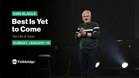 The Best is Yet To Come // Dan Slagle - January 16...