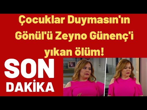 Çocuklar Duymasın'ın Gönül'ü Zeyno Günenç'i yıkan vefat!