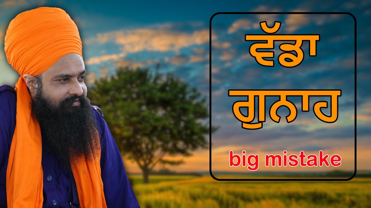 ਵੱਡਾ ਗੁਨਾਹ । big mistake. By: Khalsa Ji
