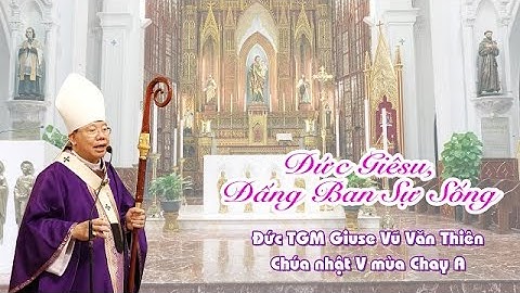 Đức Giêsu, Đấng ban sự sống - Chúa Nhật V Mùa Chay - Đức TGM Giuse Vũ Văn Thiên