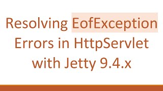 Resolving EofException Errors in HttpServlet with Jetty 9.4.x
