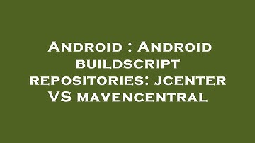 Android : Android buildscript repositories: jcenter VS mavencentral