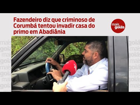 Fazendeiro diz que criminoso de Corumbá tentou invadir casa do primo em Abadiânia - Mais Goiás