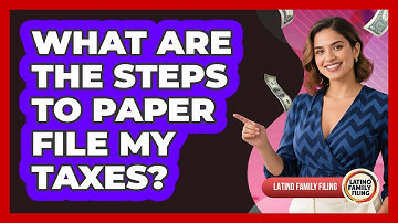 What Are The Steps To Paper File My Taxes? - Latino Family Filing