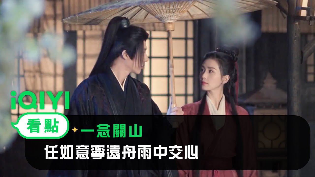 《一念關山》EP09看點：任如意寧遠舟雨中交心 | 愛奇藝
