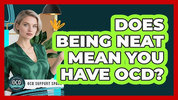 Does Being Neat Mean You Have OCD?