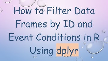 How to Filter Data Frames by ID and Event Conditions in R Using dplyr