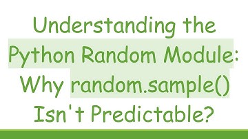 Understanding the Python Random Module: Why random.sample() Isn