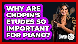 Why Are Chopin's Etudes So Important For Piano? - Classical Serenade