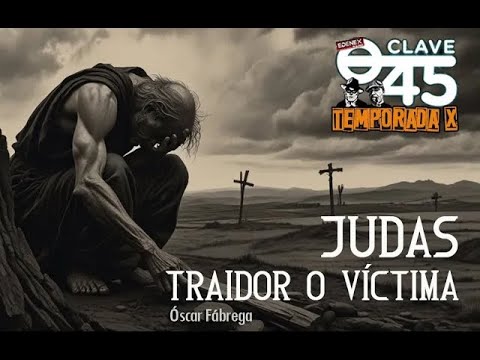 Clave 45 T10 Ep 342 Judas: Traidor o Victima, con Óscar Fábrega