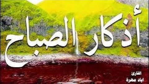  أذكار الصباح حصنك الحصين ضد القلق والخوف… أذكار الصباح