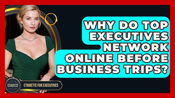 Why Do Top Executives Network Online Before Business Trips? - Etiquette for Executives