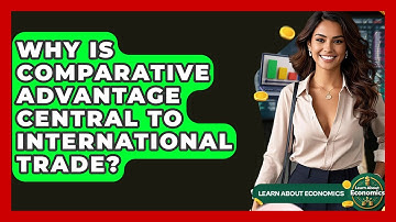 Why Is Comparative Advantage Central To International Trade? - Learn About Economics