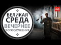 Вечернее богослужение. Страстная седмица. Трансляция. 27 апреля (вторник) в 18:00.