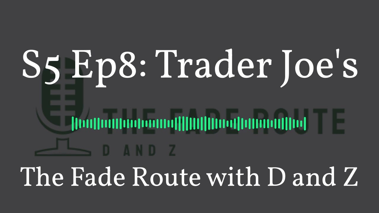 S5 Ep8: Trader Joe's | The Fade Route with D and Z 8