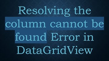 Resolving the column cannot be found Error in DataGridView