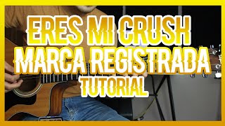 ERES MI CRUSH - MARCA REGISTRADA (TUTORIAL DE GUITARRA)