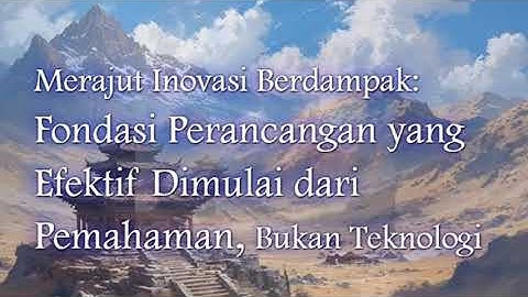 Fondasi Perancangan yang Efektif Dimulai dari Pemahaman, Bukan Teknologi