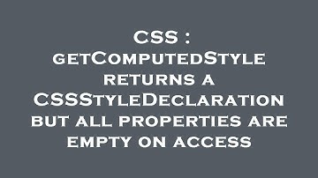 CSS : getComputedStyle returns a CSSStyleDeclaration but all properties are empty on access