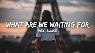 VAX - What Are We Waiting For ft. Ellise (Extended)
