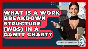 What Is A Work Breakdown Structure (WBS) In A Gantt Chart? - The Time Management Pro
