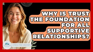 Why Is Trust The Foundation For All Supportive Relationships? - Stress Free Mindset