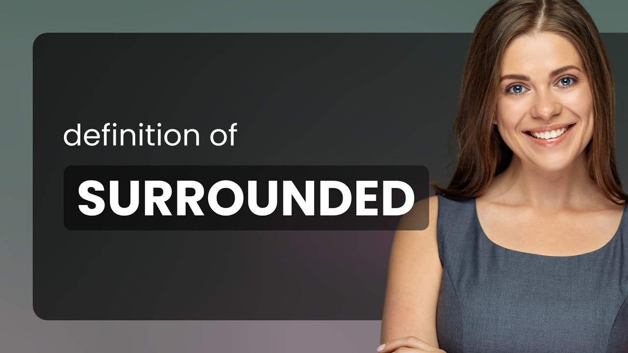 Surrounded Definition Surrounded • SURROUNDED definition - YouTube