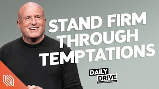 Ep. 329  Stand Firm Through Temptations // The Daily Drive with Lakepointe Church