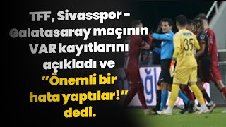 TFF, Sivasspor-Galatasaray maçının VAR kayıtlarını açıkladı ve ”Önemli bir hata yaptılar!” dedi.