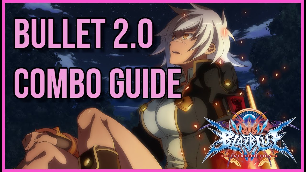 BULLET BBCF 2.0 COMBO GUIDE | BlazBlue Central Fiction 2022 - YouTube