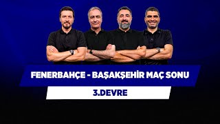 Fenerbahçe - Başakşehir Maç Sonu | Önder Özen & Serdar Ali & Ilgaz Çınar & Ersin Düzen | 3.Devre