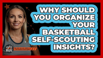Why Should You Organize Your Basketball Self-scouting Insights? - The Basketball Xpert
