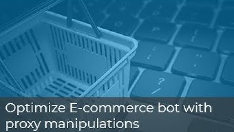 How to Optimize E-Commerce Bot With Proxy Manipulations - Luminati Webinars
