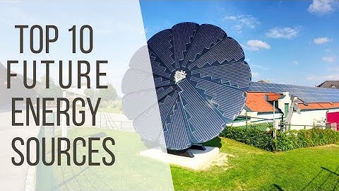 Top 10 Future Energy sources | Different ways of Energy resources that Future will depend on Nature