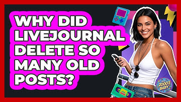 Why Did LiveJournal Delete So Many Old Posts? - I