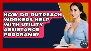 How Do Outreach Workers Help With Utility Assistance Programs? - Second Chance Journey