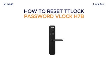 VLOCK H7B SMART LOCK: HOW TO RESET TTLOCK PASSWORD?