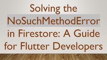 Solving the NoSuchMethodError in Firestore: A Guide for Flutter Developers