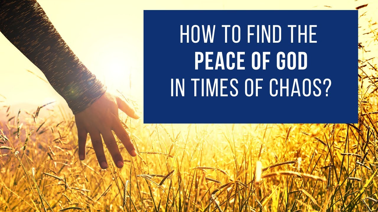 How to find the peace of God in times of chaos? What is the peace of ...