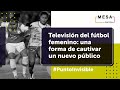 Televisión del fútbol femenino  una forma de cautivar un nuevo público | Punto Invisible