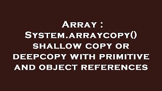 Array : System.arraycopy() shallow copy or deepcopy with primitive and object references