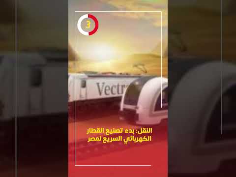 النقل بدء تصنيع القطار الكهربائي السريع لمصر