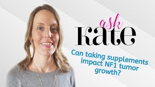 Ask Kate! Can taking supplements impact  NF1 tumor growth?