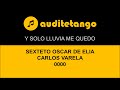 Y solo lluvia me quedo  sexteto oscar de elia  carlos varela  0000  tango cantato