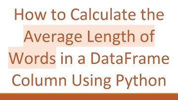 How to Calculate the Average Length of Words in a DataFrame Column Using Python