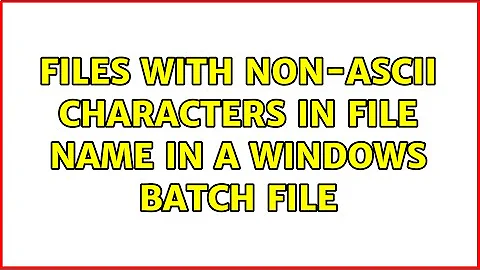 Files with non-ASCII characters in file name in a Windows batch file