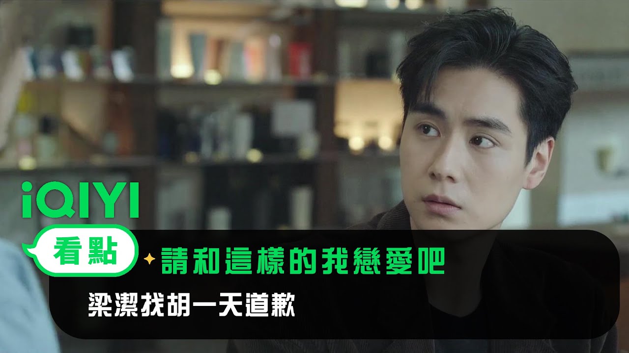 《請和這樣的我戀愛吧》EP18看點： 梁潔找胡一天道歉 | 愛奇藝