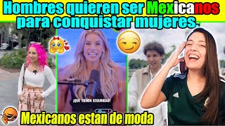 Hombres quieren ser mexicanos para conquistar mujeres! Los mexicanos estan muy cotizados y de moda!