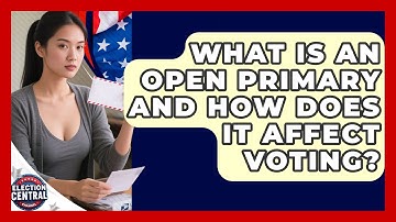 What Is An Open Primary And How Does It Affect Voting? - Election Central Channel